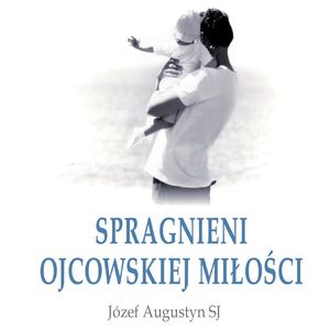 Spragnieni ojcowskiej miłości, Józef Augustyn SJ
