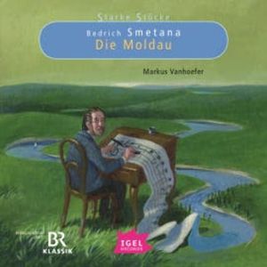 Starke Stücke. Bedrich Smetana. Die Moldau, Leonhard Huber