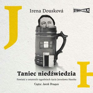 Taniec niedźwiedzia. Powieść o ostatnich tygodniach życia Jarosława Haszka, Irena Dousková
