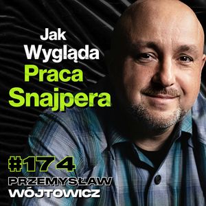 #174 Jak Skończy Się Amunicja To Wysadzimy Się w Powietrze, Praca Snajpera - Przemysław Wójtowicz, Przemek Górczyk