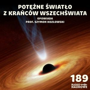 #189 Kwazary - ekstremalnie jasne obiekty z krańców Wszechświata | prof. Szymon Kozłowski, Karolina Głowacka