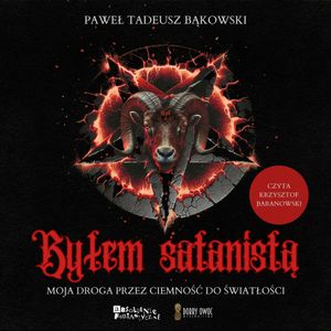Byłem satanistą. Moja droga przez ciemność do światłości, Paweł Tadeusz Bąkowski