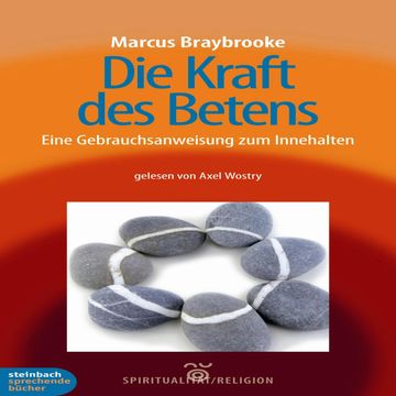 Die Kraft des Betens - Eine Gebrauchsanweisung zum Innehalten audiobook, Marcus Braybrooke