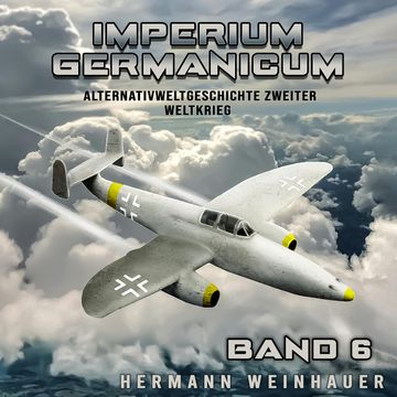 Imperium Germanicum – Alternativweltgeschichte Zweiter Weltkrieg Band 6: Strahljäger im Fronteinsatz (Imperium Germanicum - Der audiobook, Hermann Weinhauer