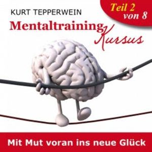 Mentaltraining Kursus: Mit Mut voran ins neue Glück - Teil 2, N.N.