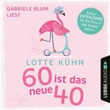 Sechzig ist das neue Vierzig (Ungekürzt) audiobook, Lotte Kühn