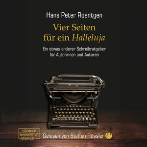 Vier Seiten für ein Halleluja - Ein etwas anderer Schreibratgeber für Autorinnen und Autoren (ungekürzt), Hans Peter Roentgen