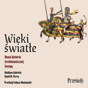 Wieki światłe. Nowa historia średniowiecznej Europy, David M. Perry, Matthew Gabriele