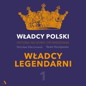 Władcy Polski. Historia na nowo opowiedziana. Odcinek 1. Władcy legendarni, Beata Maciejewska, Mirosław Maciorowski