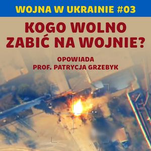 Zbrodnie wojenne - czy winni staną przed sądem? Wojna w Ukrainie #03 | prof. Patrycja Grzebyk, Karolina Głowacka